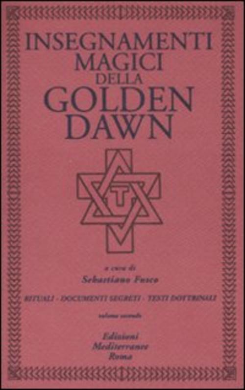 Insegnamenti Magici Della Golden Dawn. Rituali, Documenti Segreti, Testi Dottrinali. Vol. 2