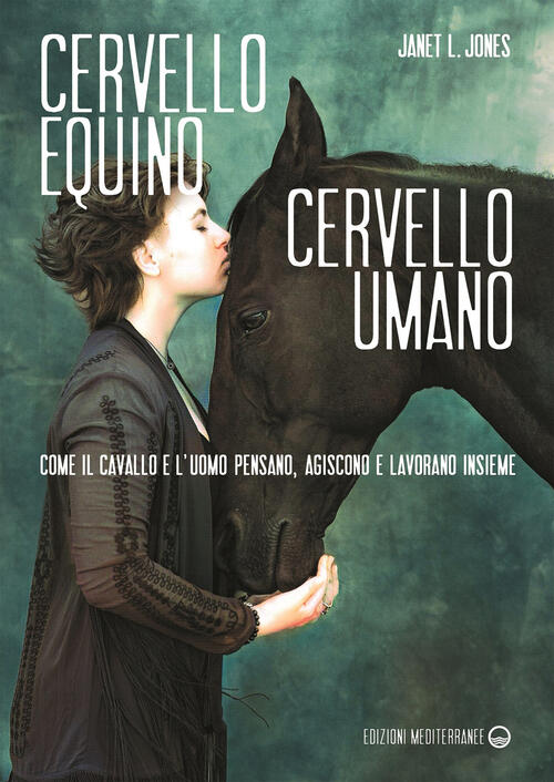 Cervello Equino Cervello Umano. Come Il Cavallo E L’Uomo Pensano, Agiscono E L