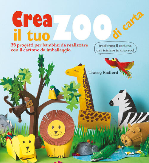 Crea Il Tuo Zoo Di Carta. 35 Progetti Per Bambini Creati Con Il Cartone Da Imballaggio. Ediz. A Colo