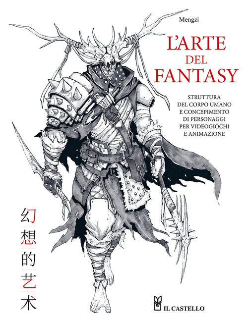 L'arte Del Fantasy. Struttura Del Corpo Umano E Concepimento Di Personaggi Per