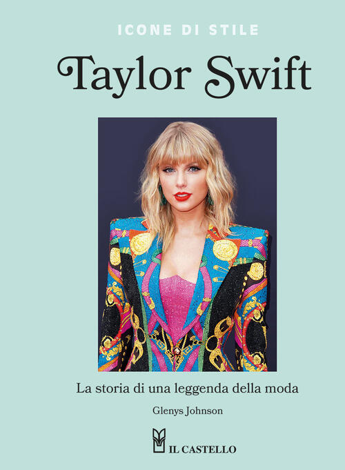 Taylor Swift. La Storia Di Una Leggenda Della Moda. Icone Di Stile Glenys John