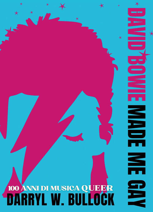 David Bowie Made Me Gay. 100 Anni Di Musica Queer Darryl W. Bullock Il Castell