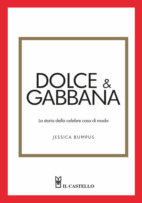 Dolce & Gabbana. La Storia Della Celebre Casa Di Moda Jessica Bumpus Il Castel