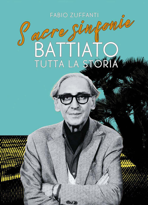 Sacre Sinfonie. Battiato: Tutta La Storia Fabio Zuffanti Il Castello 2025