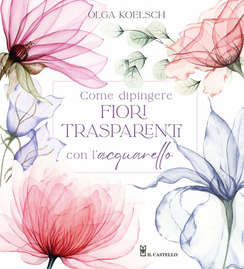 Come Dipingere Fiori Trasparenti Con L’Acquarello Olga Koelsch Il Castello 202