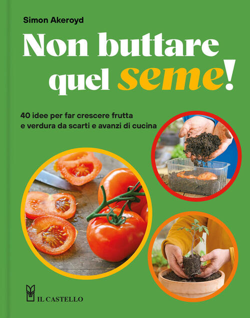 Non Buttare Quel Seme! 40 Idee Per Far Crescere Frutta E Verdura Da Scarti E A