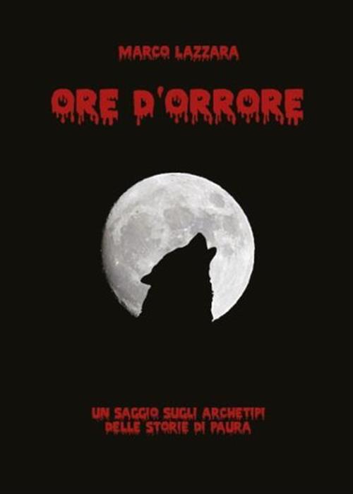 Ore D'orrore. Un Saggio Sugli Archetipi Delle Storie Di Paura Marco Lazzara Yo