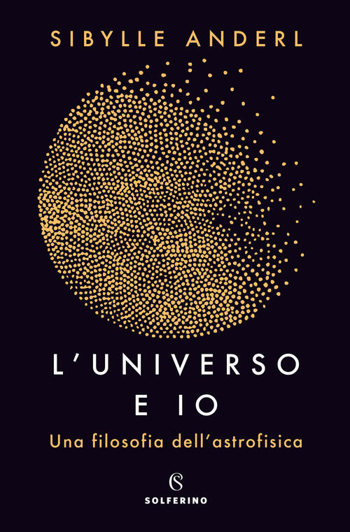 L' Universo E Io. Una Filosofia Dell'astrofisica Sybille Anderl Solferino 2018
