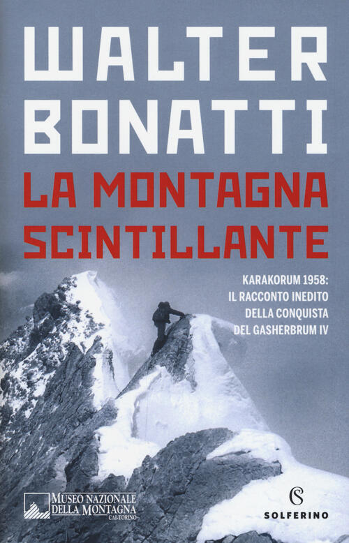 La Montagna Scintillante. Karakorum 1958: Il Racconto Inedito Della Conquista