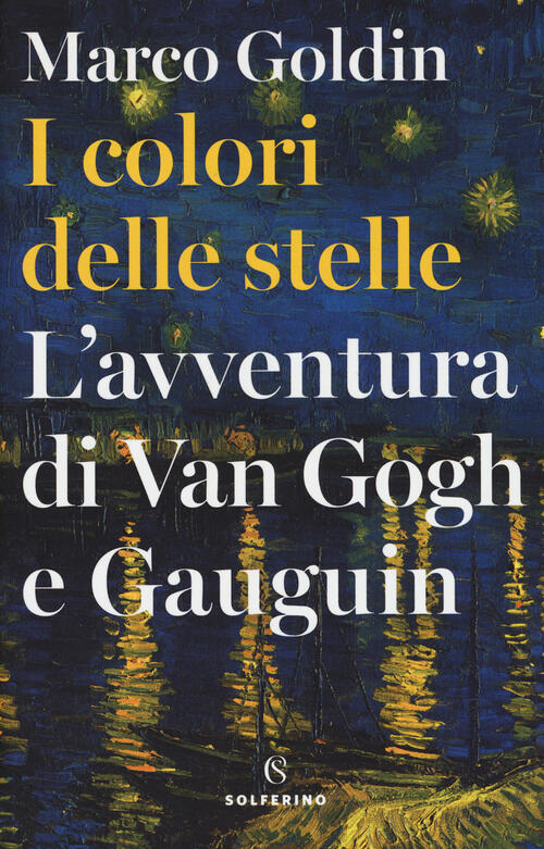 I Colori Delle Stelle. L'avventura Di Van Gogh E Gauguin Marco Goldin Solferin