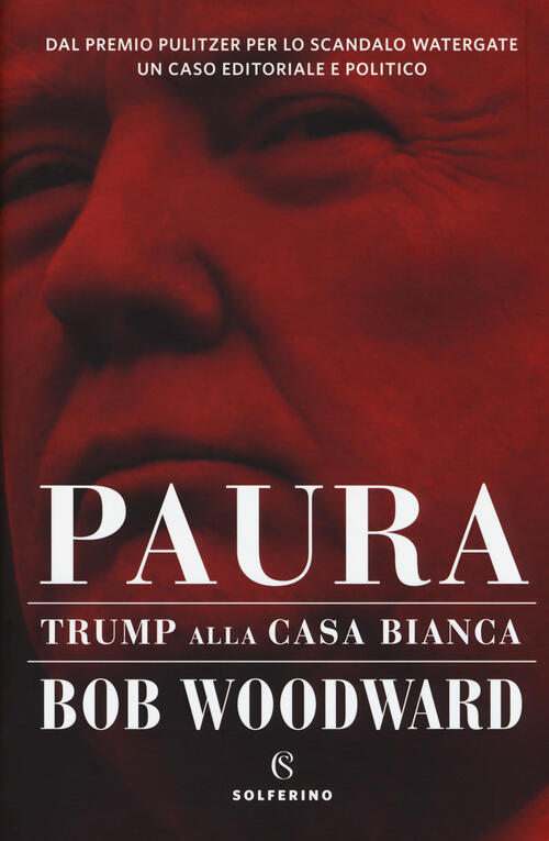 Paura. Trump Alla Casa Bianca Bob Woodward Solferino 2018