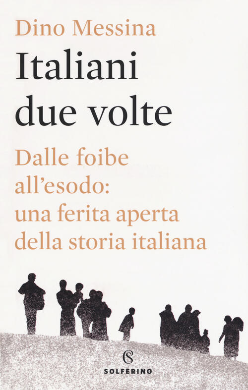 Italiani Due Volte. Dalle Foibe All'esodo: Una Ferita Aperta Della Storia Ital