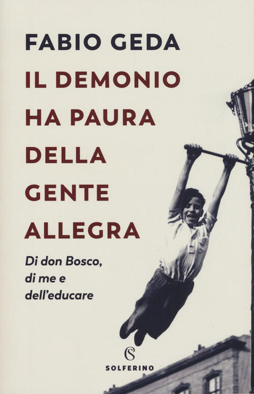 Il Demonio Ha Paura Della Gente Allegra. Di Don Bosco, Di Me E Dell'educare Fa