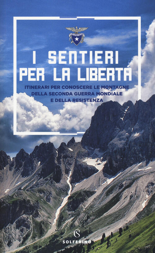 I Sentieri Per La Liberta. Itinerari Per Conoscere Le Montagne Della Seconda G