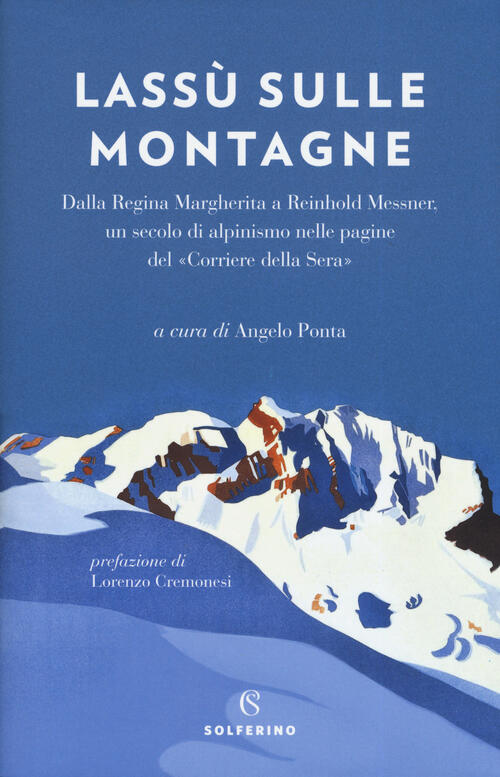 Lassu Sulle Montagne. Dalla Regina Margherita A Reinhold Messner, Un Secolo Di