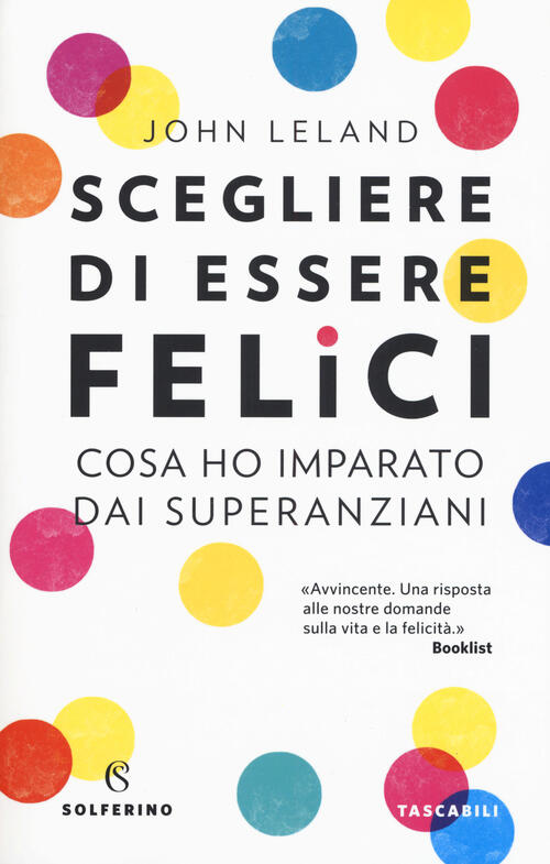 Scegliere Di Essere Felici. Cosa Ho Imparato Dai Superanziani John Leland Solf