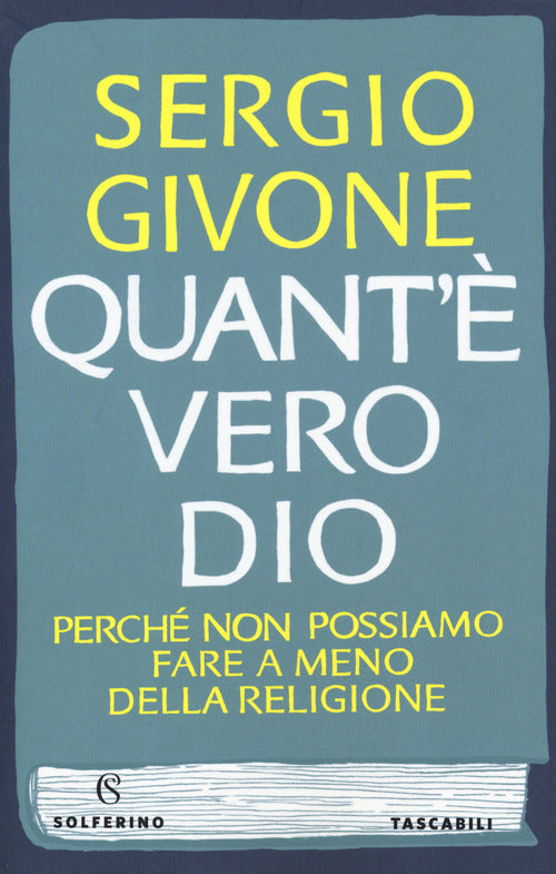 Quant'e Vero Dio. Perche Non Possiamo Fare A Meno Della Religione Sergio Givon