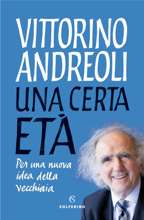 Una Certa Eta. Per Una Nuova Idea Della Vecchiaia Vittorino Andreoli Solferino