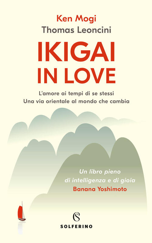Ikigai In Love. L'amore Ai Tempi Di Se Stessi. Una Via Orientale Al Mondo Che