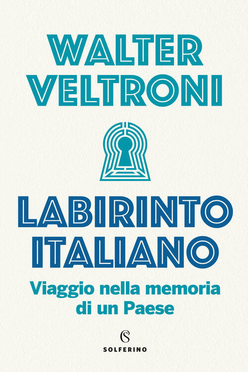 Labirinto Italiano. Viaggio Nella Memoria Di Un Paese Walter Veltroni Solferin