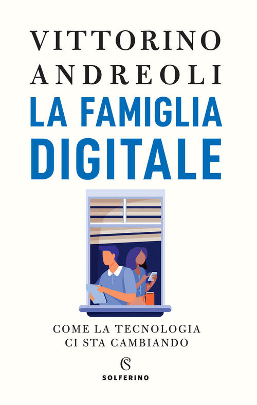 La Famiglia Digitale. Come La Tecnologia Ci Sta Cambiando Vittorino Andreoli S