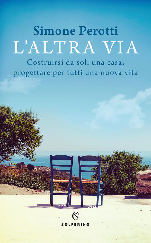 L' Altra Via. Costruirsi Da Soli Una Casa, Progettare Per Tutti Una Nuova Vita