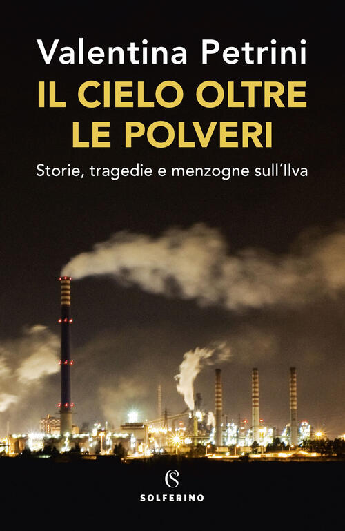 Il Cielo Oltre Le Polveri. Storie, Tragedie E Menzogne Sull'ilva Valentina Pet