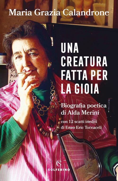 Una Creatura Fatta Per La Gioia. Biografia Poetica Di Alda Merini Maria Grazia