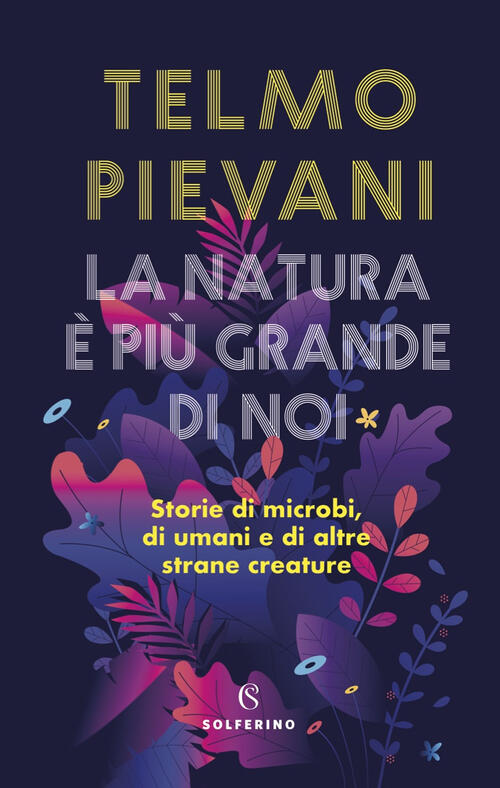 La Natura E Piu Grande Di Noi. Storie Di Microbi, Di Umani E Di Altre Strane C