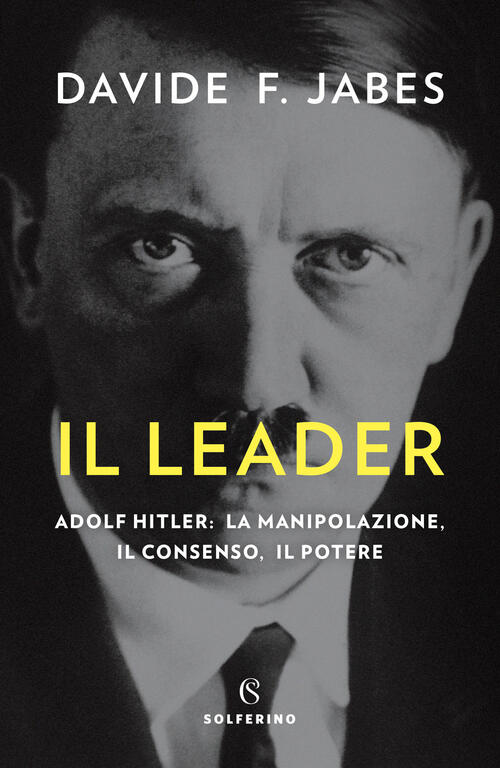 Il Leader. Adolf Hitler: La Manipolazione, Il Consenso, Il Potere Davide Franc