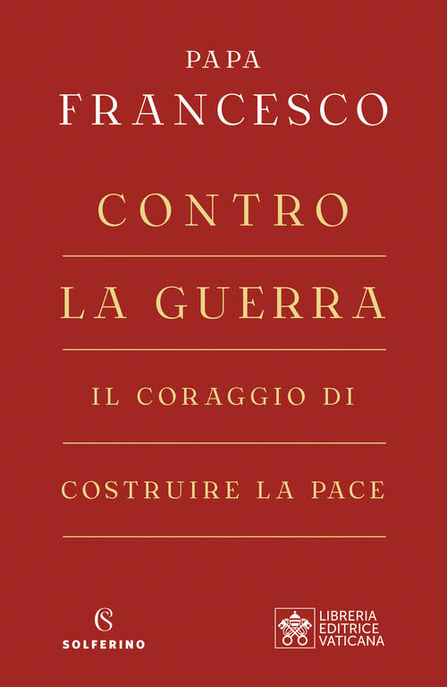 Contro La Guerra. Il Coraggio Di Costruire La Pace Francesco (Jorge Mario Berg