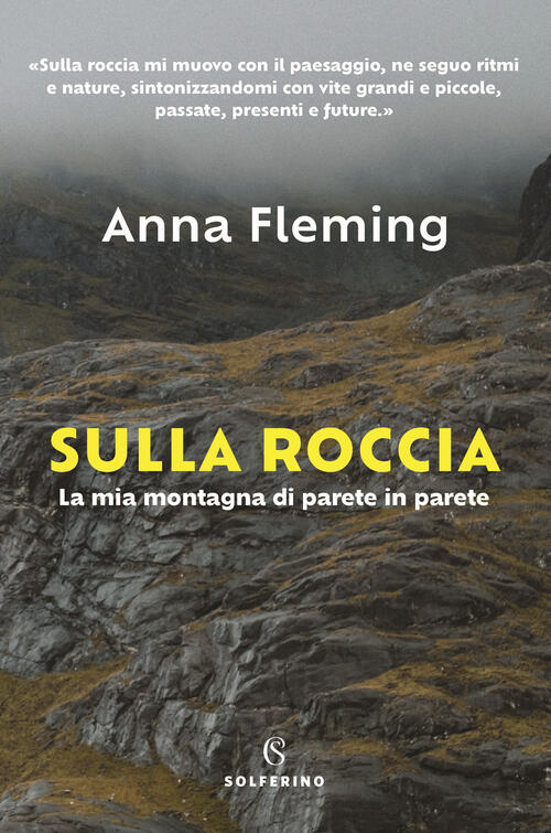 Sulla Roccia. La Mia Montagna Di Parete In Parete Anna Fleming Solferino 2022