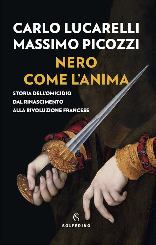 Nero Come L'anima. Storia Dell'omicidio Dal Rinascimento Alla Rivoluzione Fran