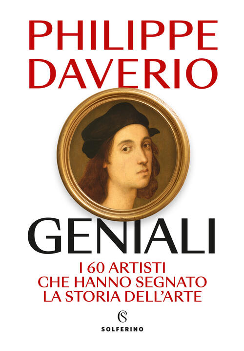Geniali. I 60 Artisti Che Hanno Segnato La Storia Dell'arte Philippe Daverio S