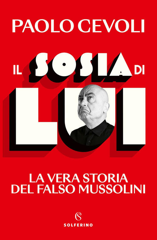 Il Sosia Di Lui. La Vera Storia Del Falso Mussolini Paolo Cevoli Solferino 202