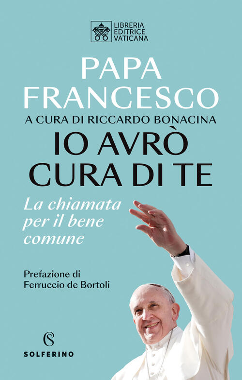 Io Avro Cura Di Te. La Chiamata Per Il Bene Comune Francesco (Jorge Mario Berg