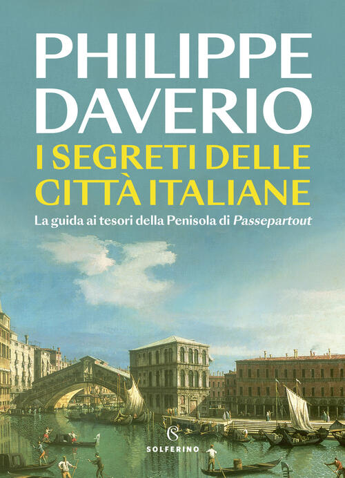I Segreti Delle Citta Italiane. La Guida Ai Tesori Della Penisola Di Passepart