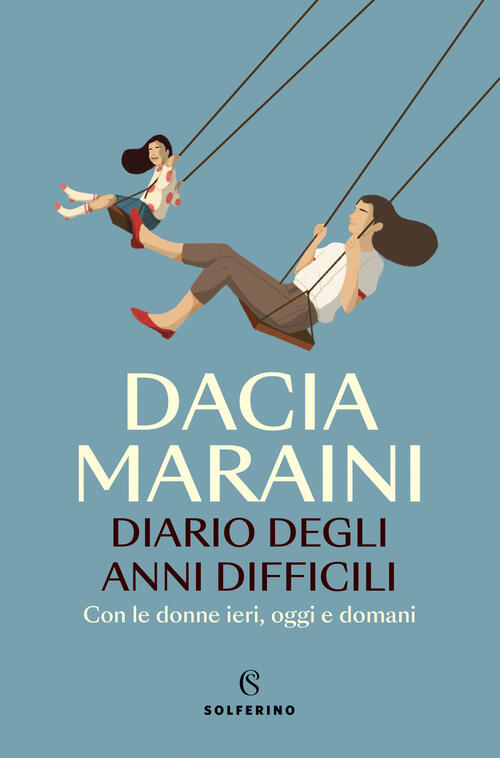 Diario Degli Anni Difficili. Con Le Donne Di Ieri, Oggi E Domani Dacia Maraini
