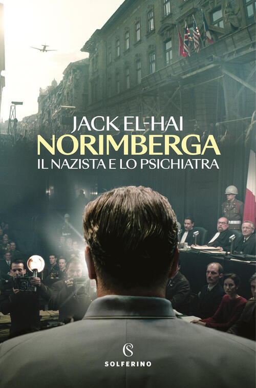 Norimberga. Il Nazista E Lo Psichiatra Jack El-Hai Solferino 2025