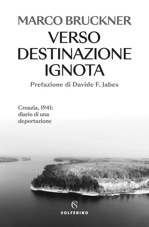 Verso Destinazione Ignota. Croazia, 1941: Diario Di Una Deportazione Marco Bru