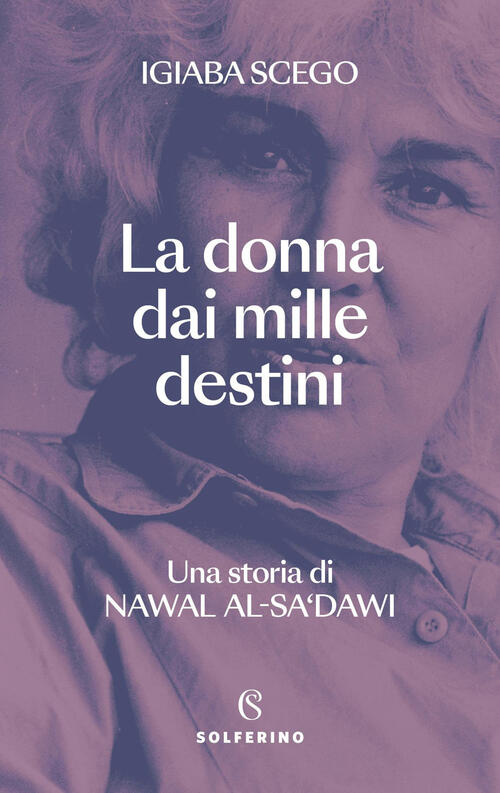 La Donna Dai Mille Destini. Una Storia Di Nawal Al-Sa'dawi Igiaba Scego Solfer
