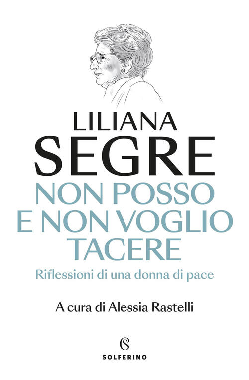 Non Posso E Non Voglio Tacere. Riflessioni Di Una Donna Di Pace Liliana Segre
