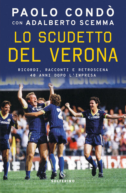Lo Scudetto Del Verona. Ricordi, Racconti E Retroscena 40 Anni Dopo L'impresa