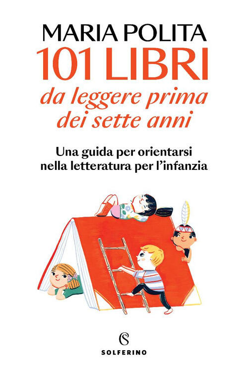 101 Libri Da Leggere Prima Dei Sette Anni. Una Guida Per Orientarsi Nella Lett
