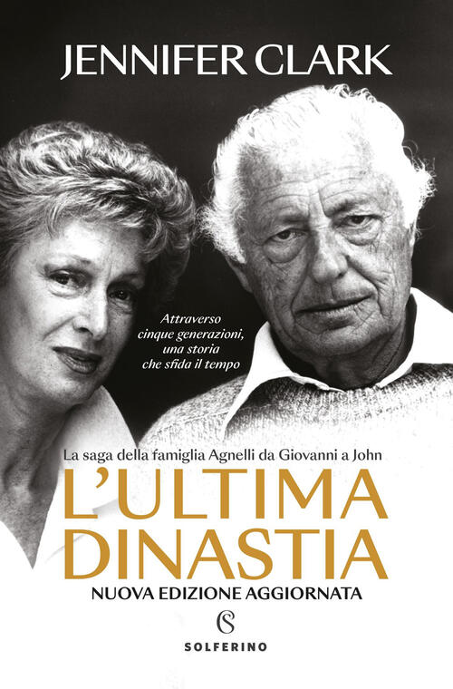 L'ultima Dinastia. La Saga Della Famiglia Agnelli Da Giovanni A John. Nuova Ed
