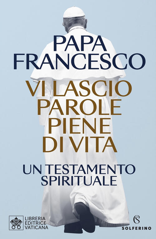 Vi Lascio Parole Piene Di Vita. Un Testamento Spirituale Francesco (Jorge Mari