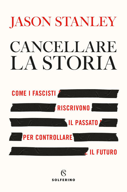 Cancellare La Storia. Come I Fascisti Riscrivono Il Passato Per Controllare Il