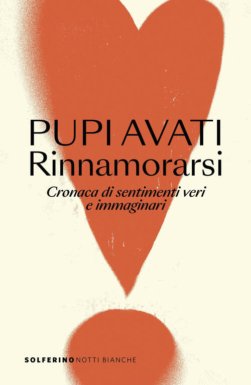 Rinnamorarsi. Cronaca Di Sentimenti Veri E Immaginari Pupi Avati Solferino 202