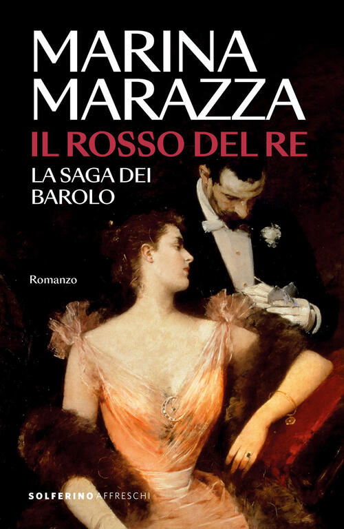Il Rosso Del Re. La Saga Dei Barolo Marina Marazza Solferino 2026