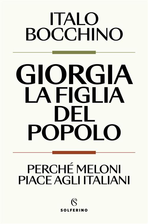 Giorgia, La Figlia Del Popolo. Perche Meloni Piace Agli Italiani Italo Bocchin